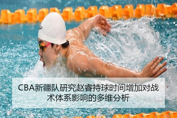 CBA新疆队研究赵睿持球时间增加对战术体系影响的多维分析